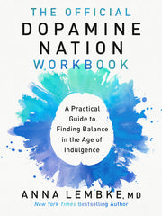 The Official Dopamine Nation Workbook: A Practical Guide to Finding Balance in the Age of Indulgence by Lembke, Anna