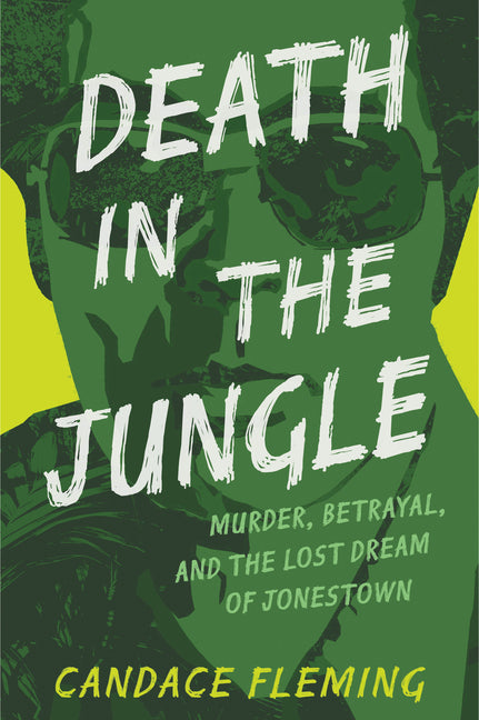 Death in the Jungle: Murder, Betrayal, and the Lost Dream of Jonestown -- Candace Fleming, Hardcover