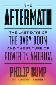 The Aftermath: The Last Days of the Baby Boom and the Future of Power in America by Bump, Philip