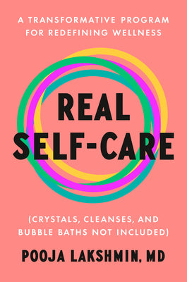 Real Self-Care: A Transformative Program for Redefining Wellness (Crystals, Cleanses, and Bubblebaths Not Included) -- Pooja Lakshmin, Hardcover