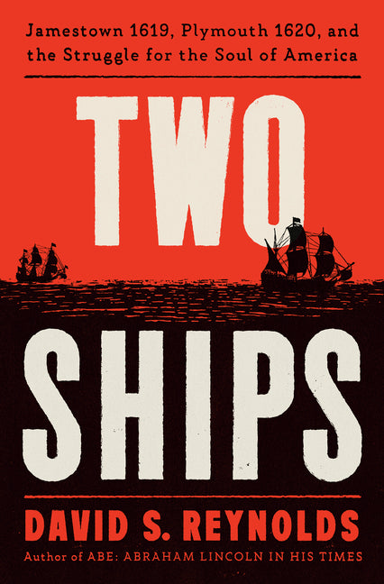 Two Ships: Jamestown 1619, Plymouth 1620, and the Struggle for the Soul of America -- David S. Reynolds, Hardcover