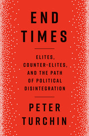 End Times: Elites, Counter-Elites, and the Path of Political Disintegration by Turchin, Peter