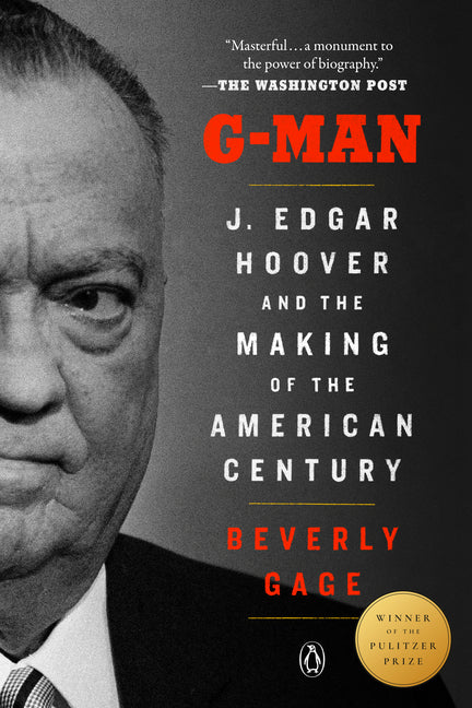 G-Man (Pulitzer Prize Winner): J. Edgar Hoover and the Making of the American Century -- Beverly Gage, Paperback
