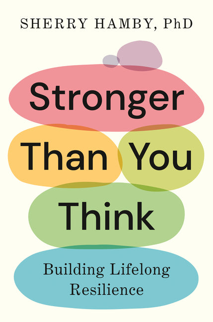 Stronger Than You Think: Building Lifelong Resilience -- Sherry PhD Hamby, Hardcover