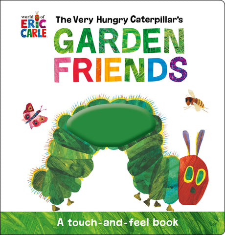 The Very Hungry Caterpillar's Garden Friends: A Touch-And-Feel Book -- Eric Carle, Hardcover