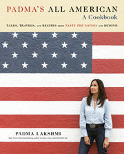 Padma's All American: Tales, Travels, and Recipes from Taste the Nation and Beyond: A Cookbook by Lakshmi, Padma
