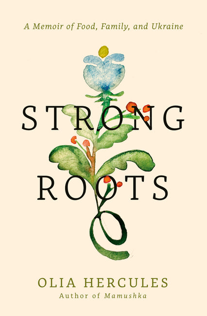 Strong Roots: A Memoir of Food, Family, and Ukraine by Hercules, Olia