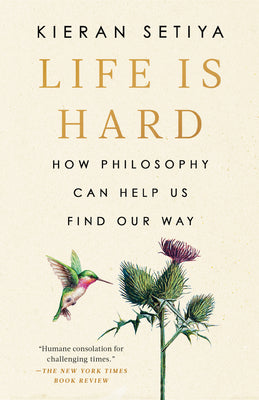 Life Is Hard: How Philosophy Can Help Us Find Our Way -- Kieran Setiya, Paperback