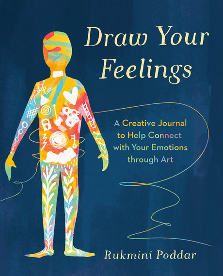 Draw Your Feelings: A Creative Journal to Help Connect with Your Emotions Through Art -- Rukmini Poddar, Paperback