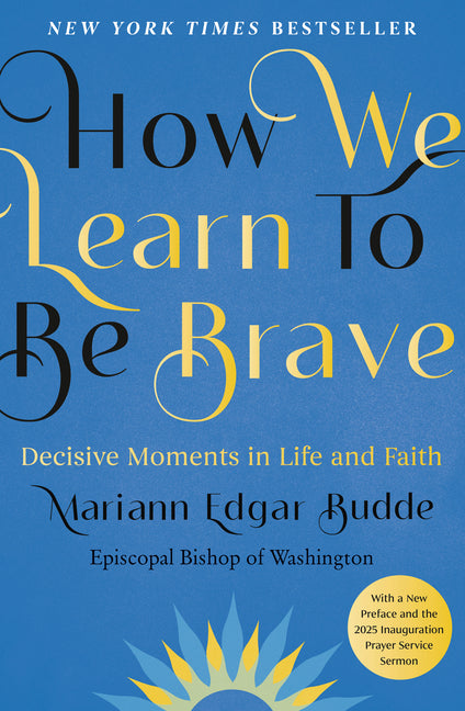 How We Learn to Be Brave: Decisive Moments in Life and Faith -- Mariann Edgar Budde, Hardcover