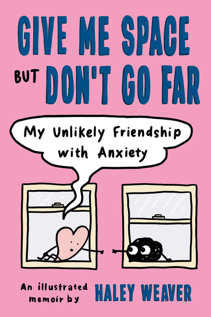 Give Me Space But Don't Go Far: My Unlikely Friendship with Anxiety -- Haley Weaver, Paperback