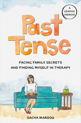 Past Tense: Facing Family Secrets and Finding Myself in Therapy -- Sacha Mardou, Hardcover