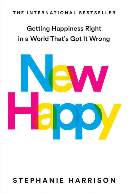 New Happy: Getting Happiness Right in a World That's Got It Wrong -- Stephanie Harrison, Hardcover
