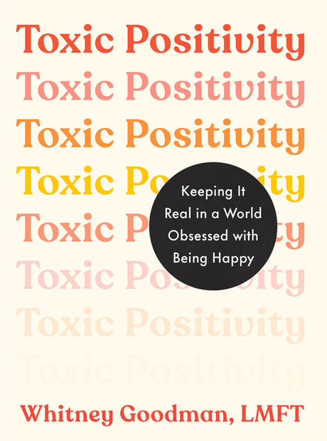 Toxic Positivity: Keeping It Real in a World Obsessed with Being Happy -- Whitney Goodman, Paperback