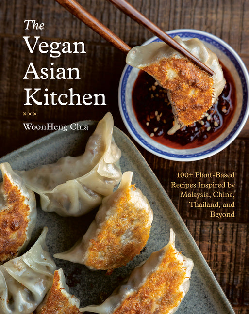 The Vegan Asian Kitchen: 100+ Plant-Based Recipes Inspired by Malaysia, China, Thailand, and Beyond -- Woonheng Chia, Hardcover