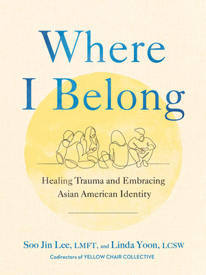 Where I Belong: Healing Trauma and Embracing Asian American Identity -- Soo Jin Lee, Hardcover