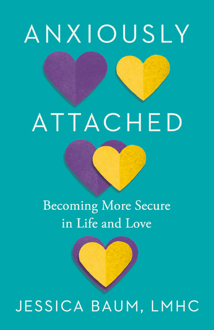 Anxiously Attached: Becoming More Secure in Life and Love -- Jessica Baum, Paperback