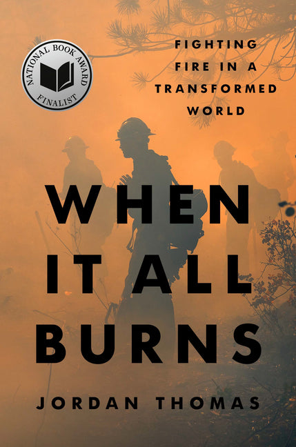 When It All Burns: Fighting Fire in a Transformed World -- Jordan Thomas, Hardcover