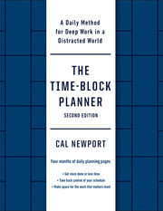 The Time-Block Planner (Second Edition): A Daily Method for Deep Work in a Distracted World by Newport, Cal