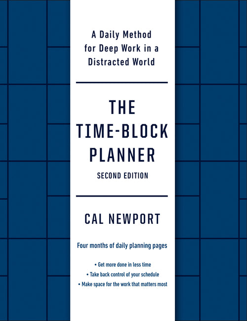 The Time-Block Planner (Second Edition): A Daily Method for Deep Work in a Distracted World by Newport, Cal