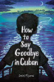 How to Say Goodbye in Cuban by Miyares, Daniel