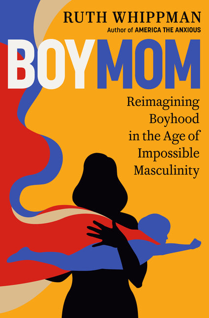 Boymom: Reimagining Boyhood in the Age of Impossible Masculinity -- Ruth Whippman, Hardcover