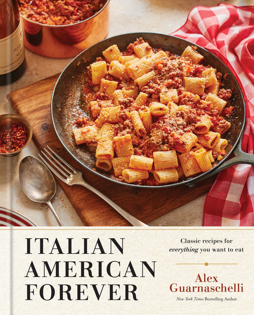 Italian American Forever: Classic Recipes for Everything You Want to Eat: A Cookbook by Guarnaschelli, Alex
