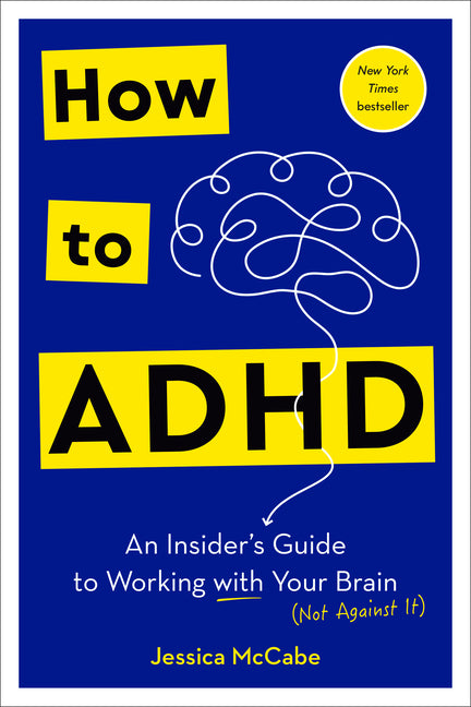 How to ADHD: An Insider's Guide to Working with Your Brain (Not Against It) -- Jessica McCabe, Hardcover