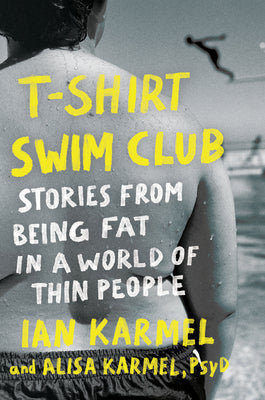 T-Shirt Swim Club: Stories from Being Fat in a World of Thin People -- Ian Karmel, Hardcover