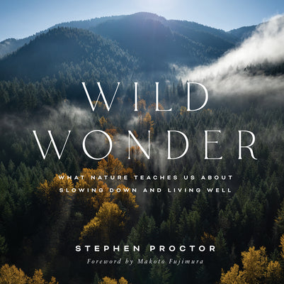 Wild Wonder: What Nature Teaches Us about Slowing Down and Living Well -- Stephen Proctor, Hardcover