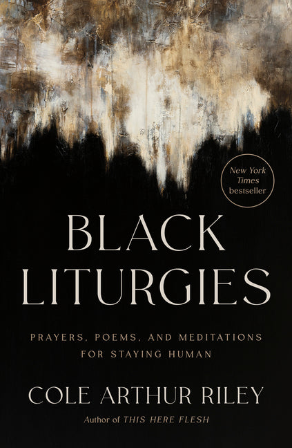 Black Liturgies: Prayers, Poems, and Meditations for Staying Human -- Cole Arthur Riley, Hardcover