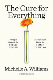 The Cure for Everything: The Epic Struggle for Public Health and a Radical Vision for Human Thriving by Williams, Michelle A.