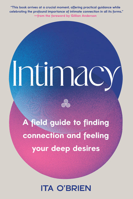 Intimacy: A Field Guide to Finding Connection and Feeling Your Deep Desires -- Ita O'Brien, Hardcover