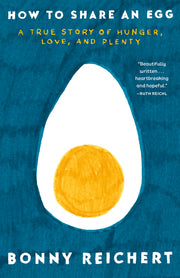 How to Share an Egg: A True Story of Hunger, Love, and Plenty by Reichert, Bonny