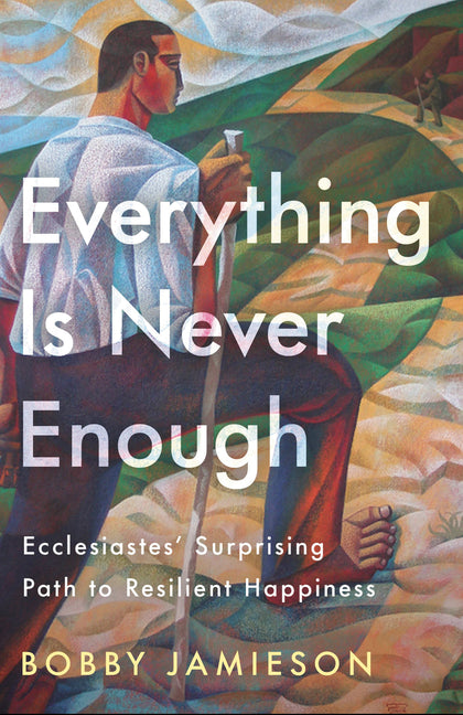 Everything Is Never Enough: Ecclesiastes' Surprising Path to Resilient Happiness -- Bobby Jamieson, Paperback