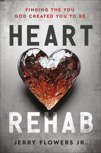 Heart Rehab: Finding the You God Created You to Be -- Jerry Jr. Flowers, Hardcover