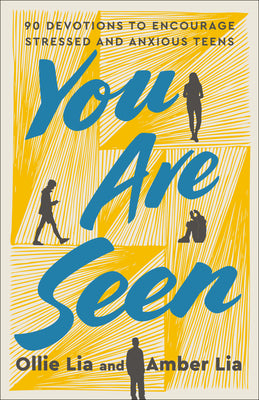You Are Seen: 90 Devotions to Encourage Stressed and Anxious Teens: A Teen Devotional by Lia, Ollie