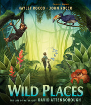 Wild Places: The Life of Naturalist David Attenborough by Rocco, Hayley