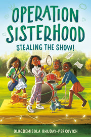 Operation Sisterhood: Stealing the Show! by Rhuday-Perkovich, Olugbemisola
