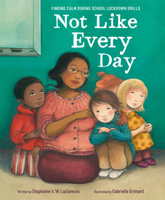 Not Like Every Day: Finding Calm During School Lockdown Drills by Lucianovic, Stephanie V. W.