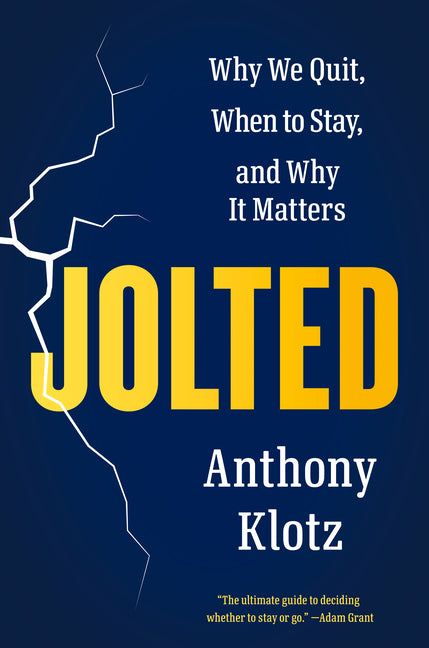 Jolted: Why We Quit, When to Stay, and Why It Matters -- Anthony Klotz, Hardcover