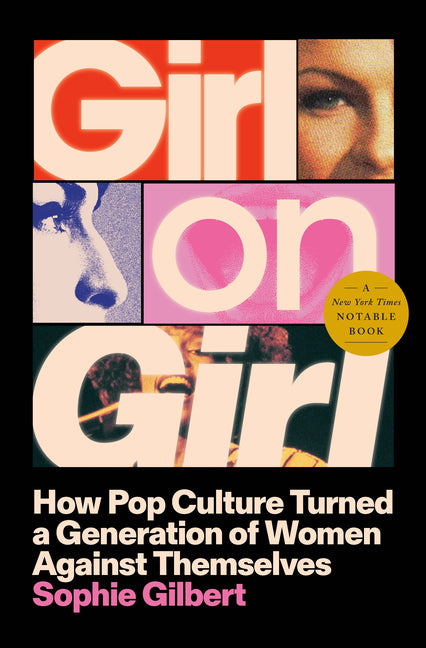 Girl on Girl: How Pop Culture Turned a Generation of Women Against Themselves by Gilbert, Sophie