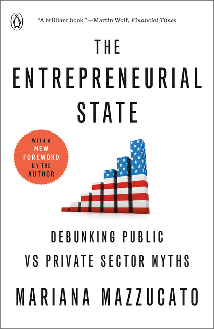 The Entrepreneurial State: Debunking Public vs Private Sector Myths by Mazzucato, Mariana