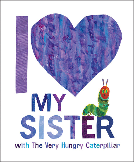 I Love My Sister with the Very Hungry Caterpillar -- Eric Carle, Hardcover