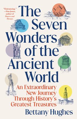 The Seven Wonders of the Ancient World: An Extraordinary New Journey Through History's Greatest Treasures -- Bettany Hughes, Paperback