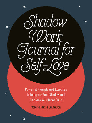 Shadow Work Journal for Self-Love: Powerful Prompts and Exercises to Integrate Your Shadow and Embrace Your Inner Child -- Latha Jay, Paperback