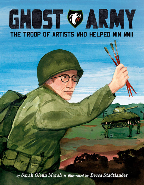 Ghost Army: The Troop of Artists Who Helped Win WWII -- Sarah Glenn Marsh, Hardcover