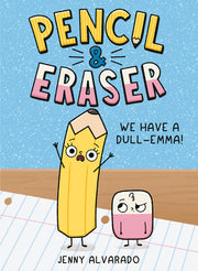 Pencil & Eraser: We Have a Dull-Emma! by Alvarado, Jenny