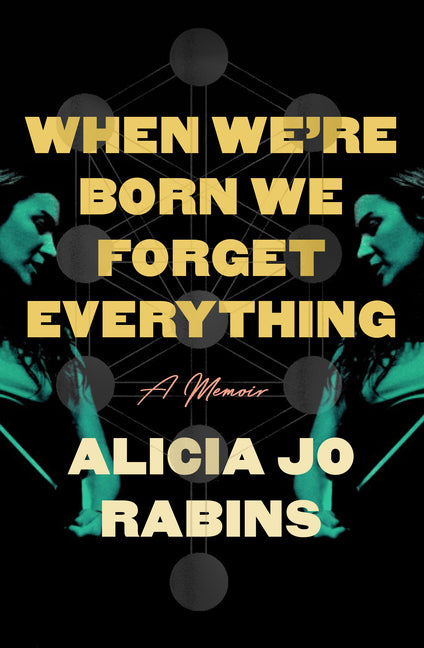 When We're Born We Forget Everything: A Memoir -- Alicia Jo Rabins, Hardcover