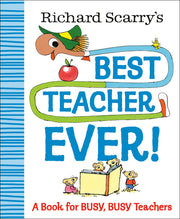 Richard Scarry's Best Teacher Ever!: A Book for Busy, Busy Teachers by Scarry, Richard
